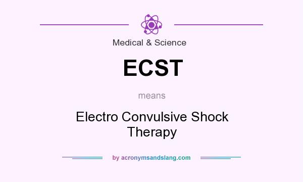 What does ECST mean? It stands for Electro Convulsive Shock Therapy