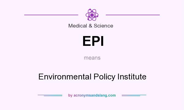 What does EPI mean? It stands for Environmental Policy Institute