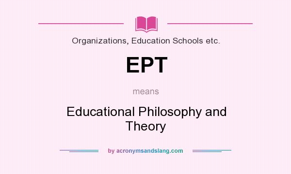 What does EPT mean? It stands for Educational Philosophy and Theory