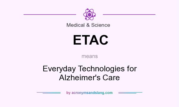 What does ETAC mean? It stands for Everyday Technologies for Alzheimer`s Care