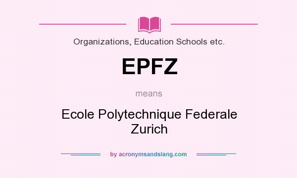 What does EPFZ mean? It stands for Ecole Polytechnique Federale Zurich