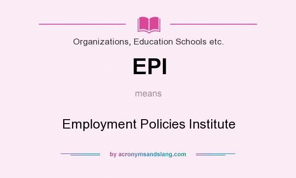 What does EPI mean? It stands for Employment Policies Institute