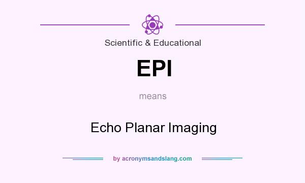 What does EPI mean? It stands for Echo Planar Imaging