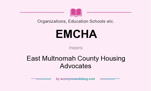 What does EMCHA mean? It stands for East Multnomah County Housing Advocates