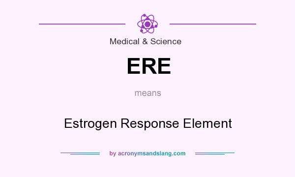 What does ERE mean? It stands for Estrogen Response Element