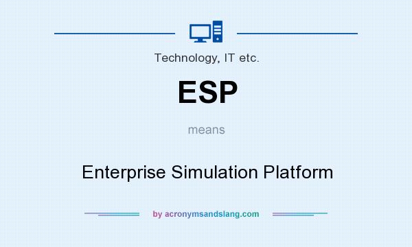 What does ESP mean? It stands for Enterprise Simulation Platform