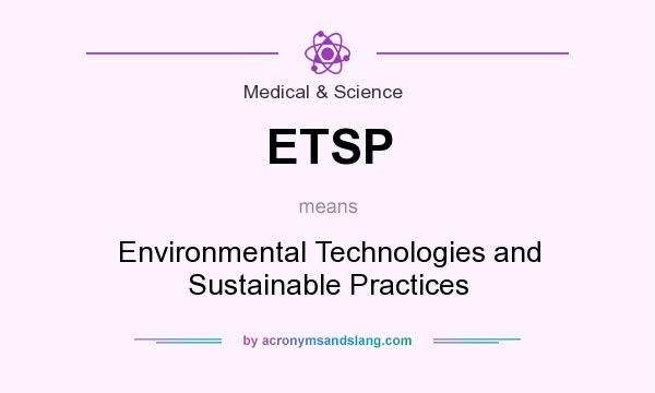 What does ETSP mean? It stands for Environmental Technologies and Sustainable Practices