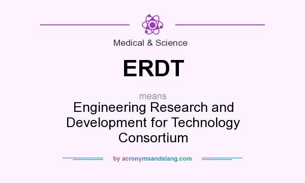 What does ERDT mean? It stands for Engineering Research and Development for Technology Consortium