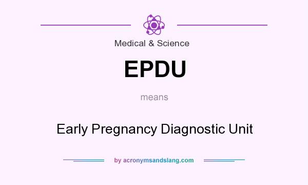 What does EPDU mean? It stands for Early Pregnancy Diagnostic Unit