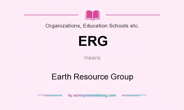 What does ERG mean? It stands for Earth Resource Group