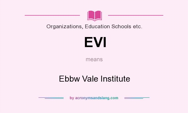 What does EVI mean? It stands for Ebbw Vale Institute