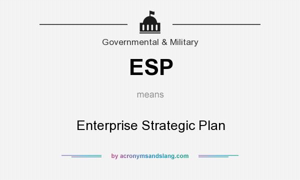 What does ESP mean? It stands for Enterprise Strategic Plan