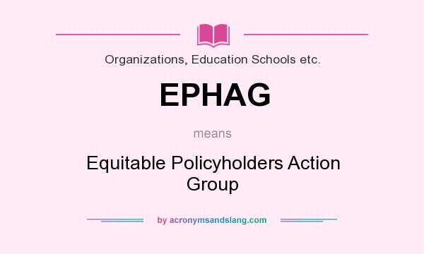 What does EPHAG mean? It stands for Equitable Policyholders Action Group
