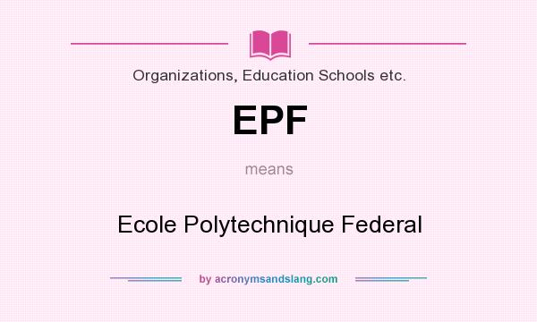 What does EPF mean? It stands for Ecole Polytechnique Federal