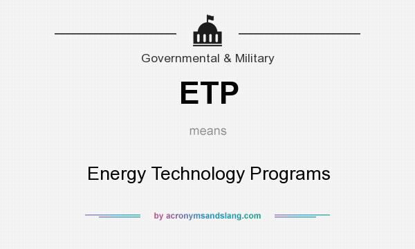 What does ETP mean? It stands for Energy Technology Programs
