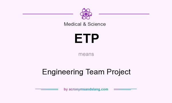 What does ETP mean? It stands for Engineering Team Project