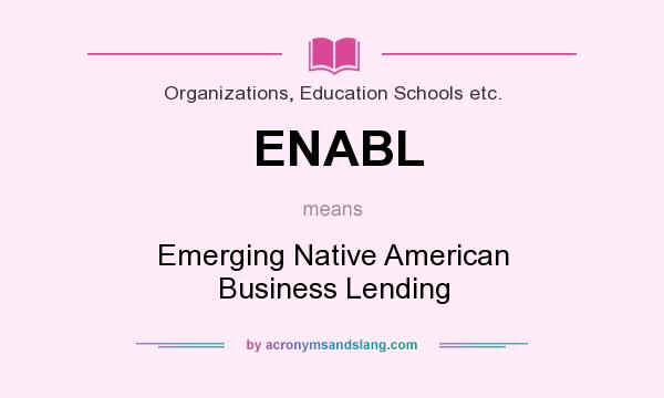 What does ENABL mean? It stands for Emerging Native American Business Lending
