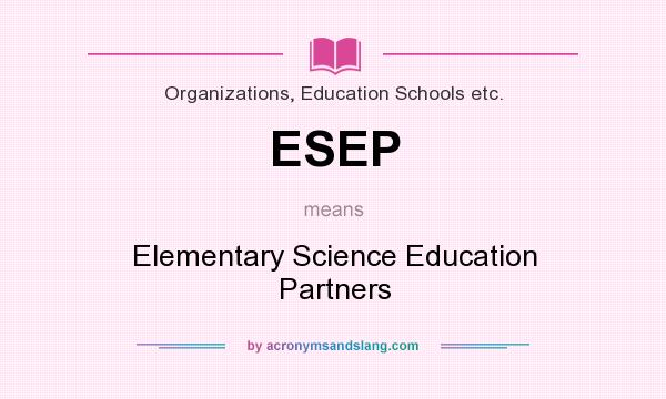 What does ESEP mean? It stands for Elementary Science Education Partners