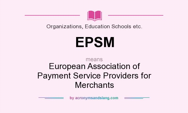 What does EPSM mean? It stands for European Association of Payment Service Providers for Merchants