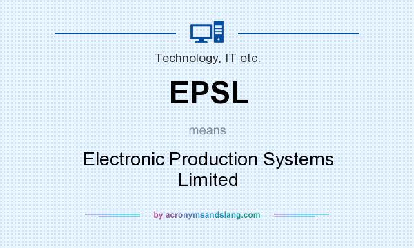 What does EPSL mean? It stands for Electronic Production Systems Limited