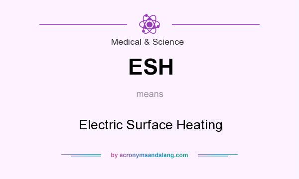 What does ESH mean? It stands for Electric Surface Heating