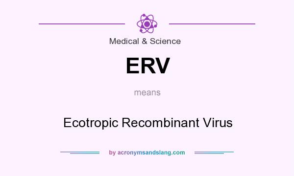 What does ERV mean? It stands for Ecotropic Recombinant Virus
