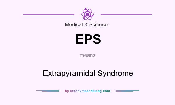 What does EPS mean? It stands for Extrapyramidal Syndrome