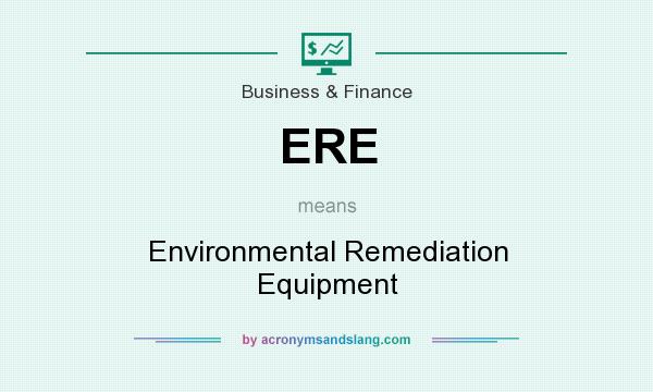 What does ERE mean? It stands for Environmental Remediation Equipment