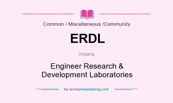 What does ERDL mean? It stands for Engineer Research & Development Laboratories