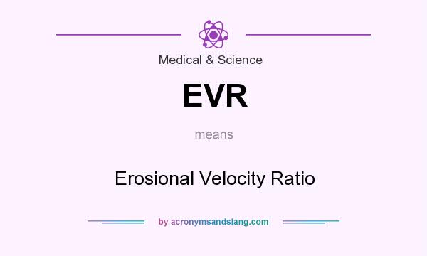 What does EVR mean? It stands for Erosional Velocity Ratio