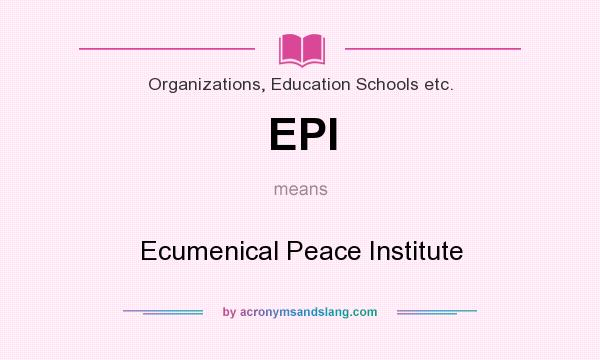 What does EPI mean? It stands for Ecumenical Peace Institute