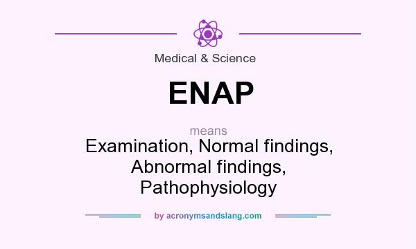 What does ENAP mean? It stands for Examination, Normal findings, Abnormal findings, Pathophysiology