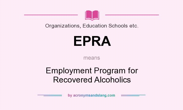 What does EPRA mean? It stands for Employment Program for Recovered Alcoholics