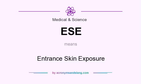 What does ESE mean? It stands for Entrance Skin Exposure