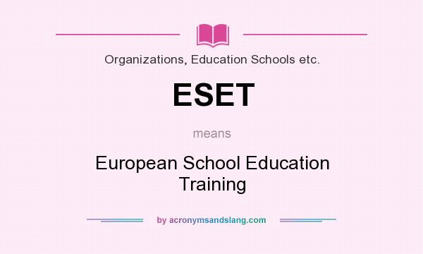 What does ESET mean? It stands for European School Education Training