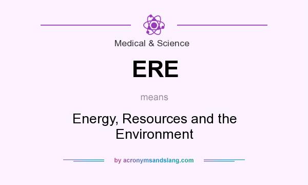 What does ERE mean? It stands for Energy, Resources and the Environment