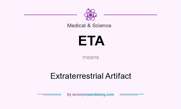 What does ETA mean? It stands for Extraterrestrial Artifact
