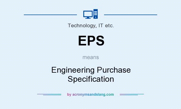What does EPS mean? It stands for Engineering Purchase Specification