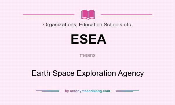 What does ESEA mean? It stands for Earth Space Exploration Agency