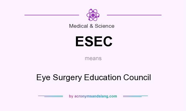What does ESEC mean? It stands for Eye Surgery Education Council