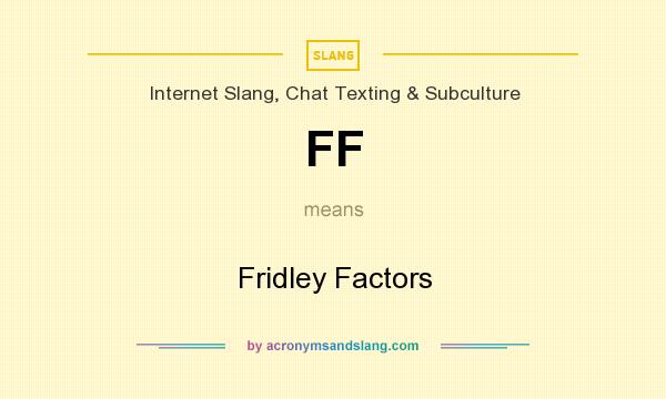 What does FF mean? It stands for Fridley Factors