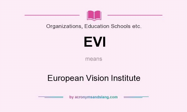 What does EVI mean? It stands for European Vision Institute