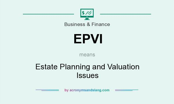 What does EPVI mean? It stands for Estate Planning and Valuation Issues