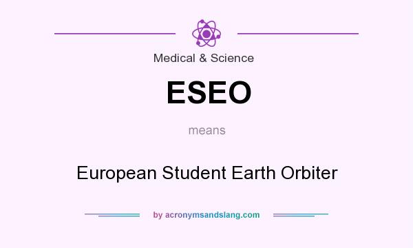 What does ESEO mean? It stands for European Student Earth Orbiter