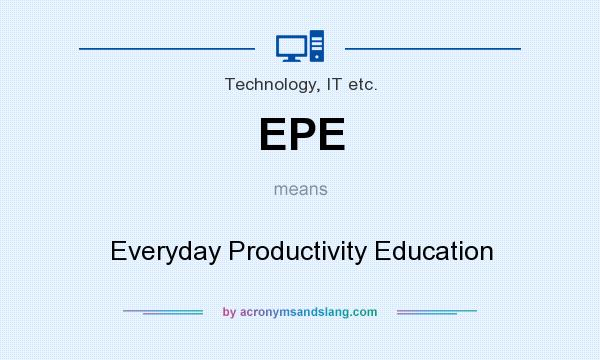 What does EPE mean? It stands for Everyday Productivity Education