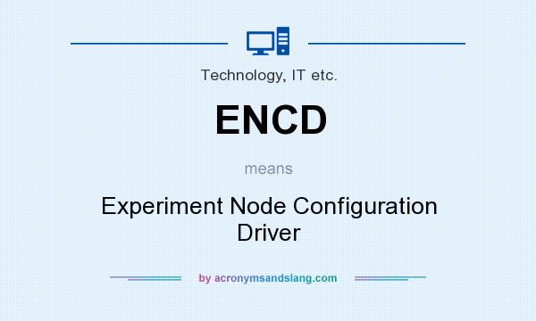 What does ENCD mean? It stands for Experiment Node Configuration Driver