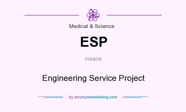 What does ESP mean? It stands for Engineering Service Project
