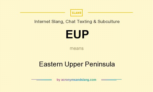 What does EUP mean? It stands for Eastern Upper Peninsula
