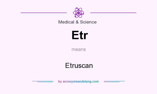 What does Etr mean? It stands for Etruscan