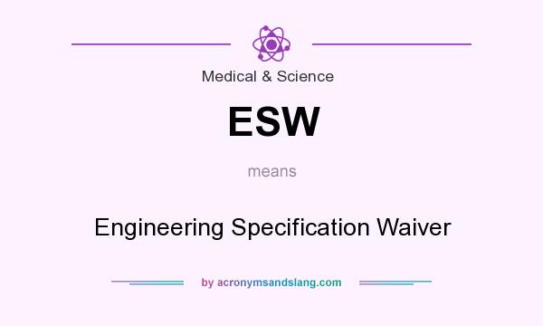 What does ESW mean? It stands for Engineering Specification Waiver